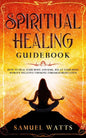 Spiritual Healing Guidebook: How to Heal Your Body and Soul, Relax Your Mind, Remove Negative Thinking Through Meditation - Paperback