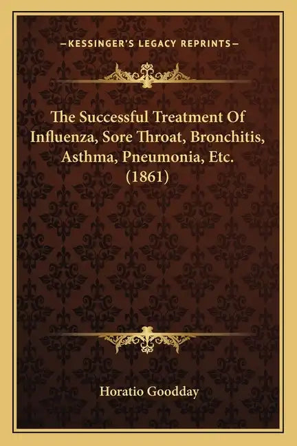 The Successful Treatment Of Influenza, Sore Throat, Bronchitis, Asthma, Pneumonia, Etc. (1861) - Paperback