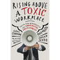 Rising Above a Toxic Workplace: Taking Care of Yourself in an Unhealthy Environment - Paperback