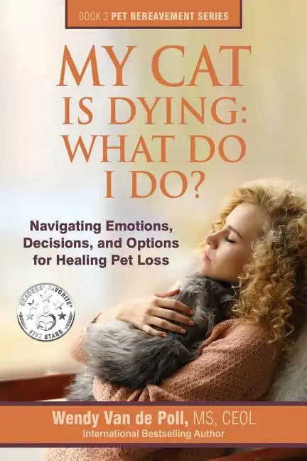 My Cat Is Dying: What Do I Do?: Navigating Emotions, Decisions, and Options for Healing Pet Loss - Paperback