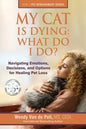 My Cat Is Dying: What Do I Do?: Navigating Emotions, Decisions, and Options for Healing Pet Loss - Paperback