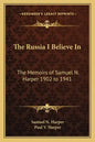 The Russia I Believe in: The Memoirs of Samuel N. Harper 1902 to 1941 - Paperback