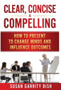Clear, Concise & Compelling: How to Present to Change Minds and Influence Outcomes - Hardcover