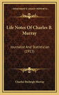 Life Notes Of Charles B. Murray: Journalist And Statistician (1915) - Hardcover