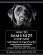 How to Immunize Your Dog without Vaccines: Formerly Immune Doggy, revised and updated - Paperback