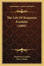 The Life Of Benjamin Franklin (1809) - Paperback
