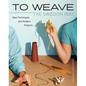 To Weave - The Swedish Way: New Techniques and Modern Projects - Hardcover