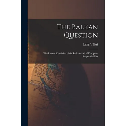 The Balkan Question: The Present Condition of the Balkans and of European Responsibilities - Paperback