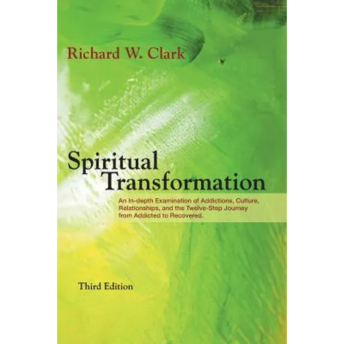Spiritual Transformation: An In-depth Examination of Addictions, Culture, Relationships, and the Twelve-Step Journey from Addicted to Recovered. - Paperback