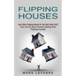 Flipping Houses: Learn About Flipping Houses for Fast Real Estate Profit (How Are So Many People Getting Rich Flipping Houses) - Paperback