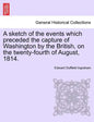 A Sketch of the Events Which Preceded the Capture of Washington by the British, on the Twenty-Fourth of August, 1814. - Paperback