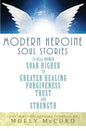 Modern Heroine Soul Stories: 24 Real Women Soar Higher to Greater Healing, Forgiveness, Trust, and Strength - Paperback