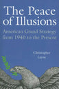 The Peace of Illusions: American Grand Strategy from 1940 to the Present - Paperback