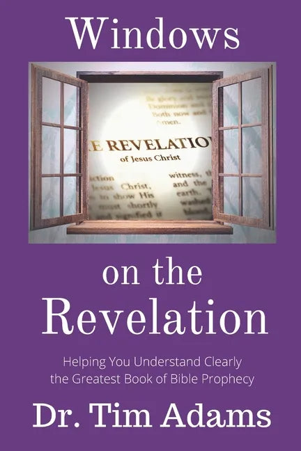 Windows on the Revelation: Helping You Understand Clearly the Greatest Book of Bible Prophecy - Paperback