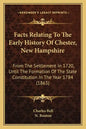 Facts Relating To The Early History Of Chester, New Hampshire: From The Settlement In 1720, Until The Formation Of The State Constitution In The Year - Paperback
