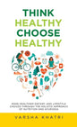 Think Healthy, Choose Healthy: Make Healthier Dietary and Lifestyle Choices Through the Holistic Approach of Nutrition and Ayurveda - Hardcover