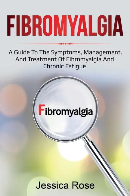 Fibromyalgia: A Guide to the Symptoms, Management, and Treatment of Fibromyalgia and Chronic Fatigue - Paperback