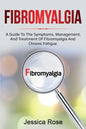 Fibromyalgia: A Guide to the Symptoms, Management, and Treatment of Fibromyalgia and Chronic Fatigue - Paperback