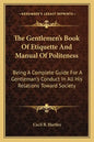 The Gentlemen's Book of Etiquette and Manual of Politeness: Being a Complete Guide for a Gentleman's Conduct in All His Relations Toward Society - Paperback