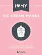 I Love My Ice Cream Maker: The only ice cream maker recipe book you'll ever need - Paperback
