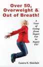 Over 50, Overweight & Out Of Breath: A Year Of Going From Super Fat To Super Fit. - Paperback