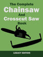 The Complete Chainsaw and Crosscut Saw Book (Legacy Edition): Saw Equipment, Technique, Use, Maintenance, And Timber Work - Hardcover