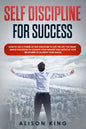 Self Discipline for Success: How to use a power of Self Discipline to get the life you want. Simple Strategies to change your mindset and improve y - Paperback