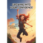 Growing into your confidence: A teenagers journey - developing self-confidence for teenagers and pre teens. - Paperback