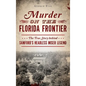 Murder on the Florida Frontier: The True Story Behind Sanford's Headless Miser Legend - Hardcover