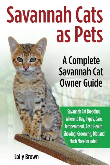 Savannah Cats as Pets: Savannah Cat Breeding, Where to Buy, Types, Care, Temperament, Cost, Health, Showing, Grooming, Diet and Much More Inc - Paperback
