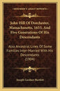 John Hill Of Dorchester, Massachusetts, 1633, And Five Generations Of His Descendants: Also Ancestral Lines Of Some Families Inter-Married With His De - Paperback