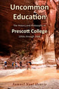 Uncommon Education: The History and Philosophy of Prescott College, 1950s through 2006 - Paperback