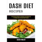 Dash Diet Recipes: Easy Dash Diet Recipes for Beginners and Weight Loss (For Weight Loss and Lower Blood Pressure) - Paperback