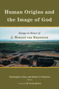 Human Origins and the Image of God: Essays in Honor of J. Wentzel Van Huyssteen - Paperback