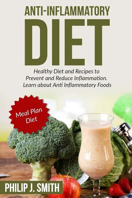 Anti-Inflammatory Diet: Healthy Diet and Recipes to Prevent and Reduce Inflammation. Learn about Anti Inflammatory Foods. Meal Plan Diet - Paperback