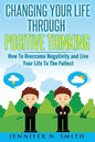 Changing Your Life Through Positive Thinking: How To Overcome Negativity and Live Your Life To The Fullest - Paperback