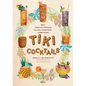 Tiki Cocktails: 180+ Dreamy Drinks and Luau-Inspired Libations - Hardcover