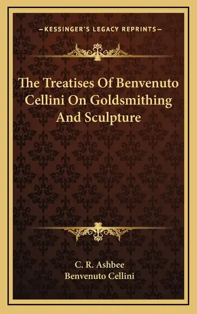 The Treatises of Benvenuto Cellini on Goldsmithing and Sculpture - Hardcover