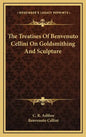The Treatises of Benvenuto Cellini on Goldsmithing and Sculpture - Hardcover