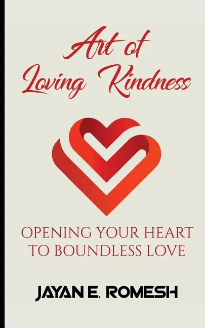 Art of Loving Kindness: Opening Your Heart to Boundless Love - Paperback