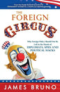 The Foreign Circus: Why Foreign Policy Should Not Be Left in the Hands of Diplomats, Spies and Political Hacks - Paperback