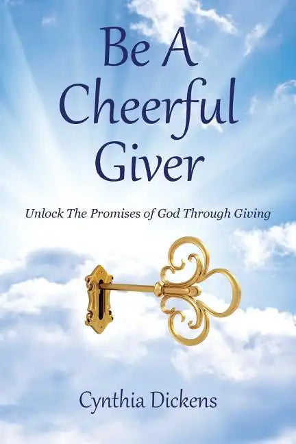 Be A Cheerful Giver: Unlock The Promises of God Through Giving - Paperback