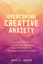 Overcoming Creative Anxiety: Journal Prompts & Practices for Disarming Your Inner Critic & Allowing Creativity to Flow (Creative Writing Skills and Co - Paperback