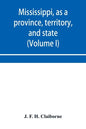 Mississippi, as a province, territory, and state: with biographical notices of eminent citizens (Volume I) - Paperback