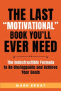 The Last "Motivational" Book You'll Ever Need: The Indestructible Formula to Be Unstoppable and Achieve Your Goals - Paperback