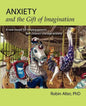 Anxiety and the Gift of Imagination: A new model for helping parents and children manage anxiety - Paperback