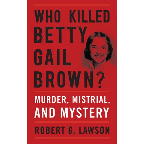 Who Killed Betty Gail Brown?: Murder, Mistrial, and Mystery - Paperback