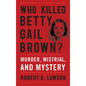 Who Killed Betty Gail Brown?: Murder, Mistrial, and Mystery - Paperback