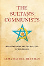 The Sultan's Communists: Moroccan Jews and the Politics of Belonging - Hardcover