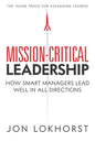 Mission-Critical Leadership: How Smart Managers Lead Well in All Directions - Paperback